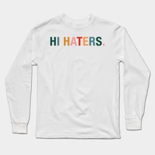 Hi Haters. Long Sleeve T-Shirt